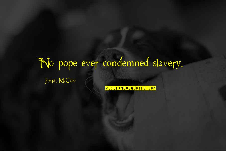 Paul Ricca Quotes By Joseph McCabe: No pope ever condemned slavery. Paul Ricca Quotes By Joseph McCabe: No pope ever condemned slavery.