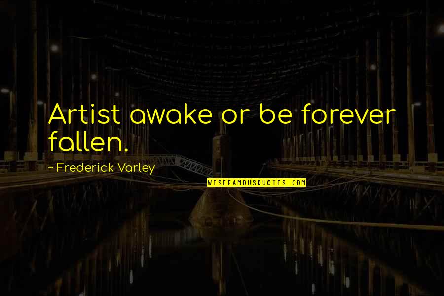 Paul Robert Furniture Quotes By Frederick Varley: Artist awake or be forever fallen.