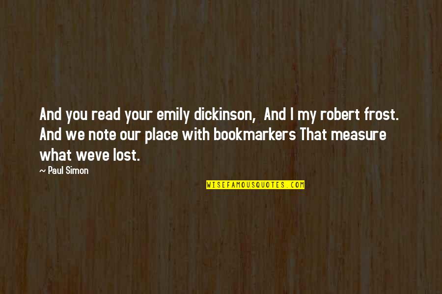 Paul Robert Quotes By Paul Simon: And you read your emily dickinson, And I
