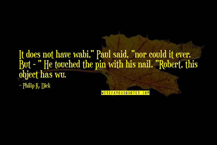 Paul Robert Quotes By Philip K. Dick: It does not have wabi," Paul said, "nor