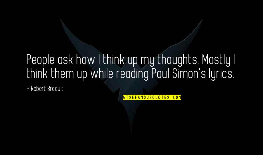 Paul Robert Quotes By Robert Breault: People ask how I think up my thoughts.