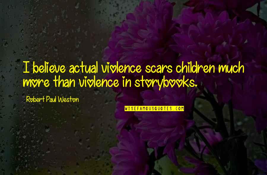 Paul Robert Quotes By Robert Paul Weston: I believe actual violence scars children much more