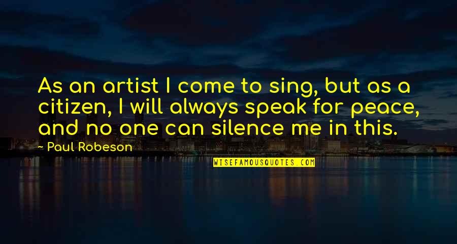 Paul Robeson Quotes By Paul Robeson: As an artist I come to sing, but