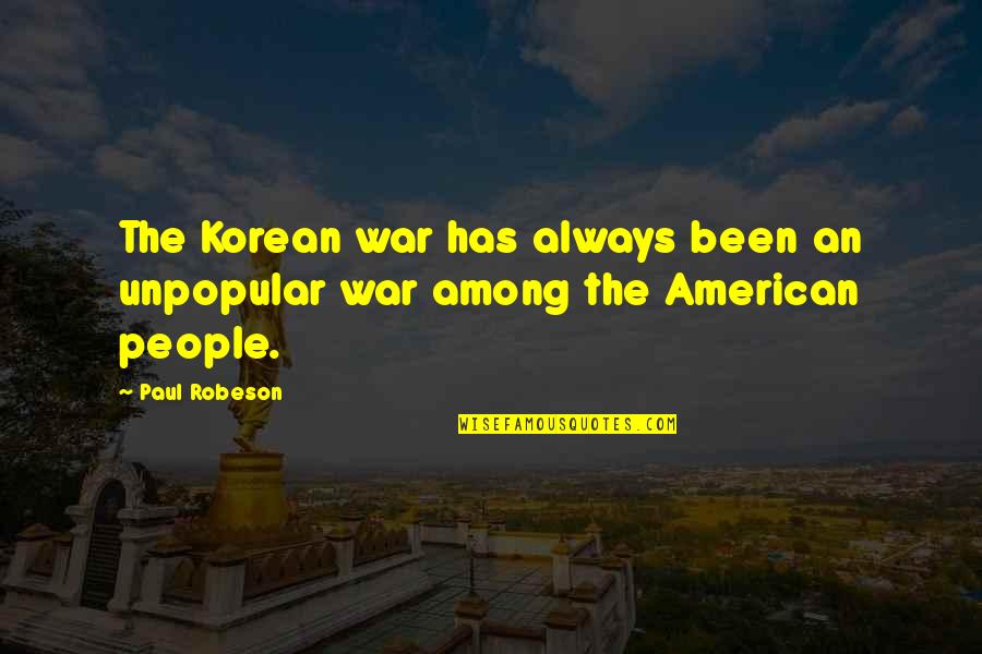Paul Robeson Quotes By Paul Robeson: The Korean war has always been an unpopular