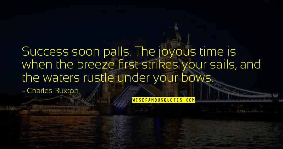 Paul Robinette Quotes By Charles Buxton: Success soon palls. The joyous time is when