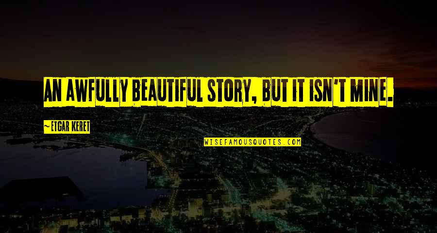 Paul Robinson Quotes By Etgar Keret: An awfully beautiful story, but it isn't mine. Paul Robinson Quotes By Etgar Keret: An awfully beautiful story, but it isn't mine.