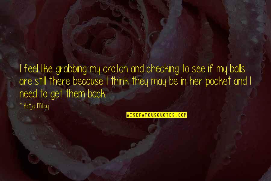Paul Rodriguez Skateboard Quotes By Katja Millay: I feel like grabbing my crotch and checking