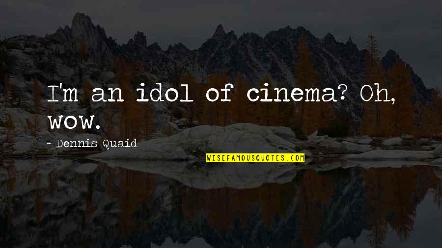 Paul Romer Quotes By Dennis Quaid: I'm an idol of cinema? Oh, wow. Paul Romer Quotes By Dennis Quaid: I'm an idol of cinema? Oh, wow.