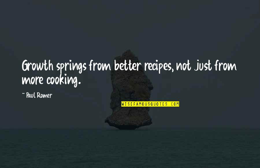 Paul Romer Quotes By Paul Romer: Growth springs from better recipes, not just from