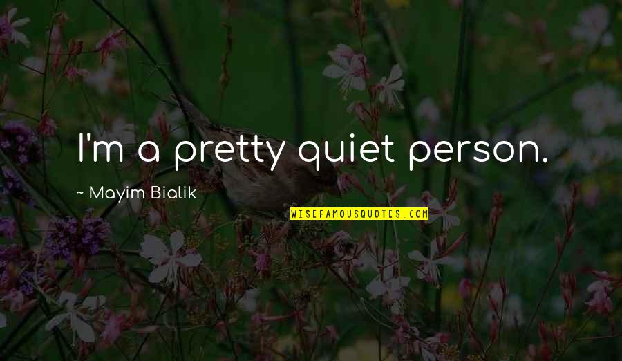 Paul Roos Quotes By Mayim Bialik: I'm a pretty quiet person. Paul Roos Quotes By Mayim Bialik: I'm a pretty quiet person.