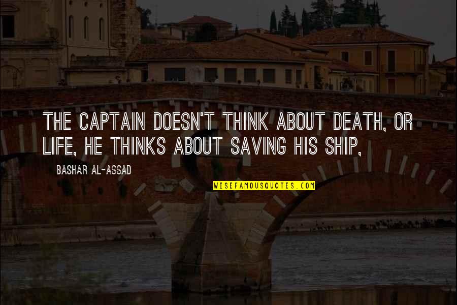 Paul Rotha Quotes By Bashar Al-Assad: The captain doesn't think about death, or life,