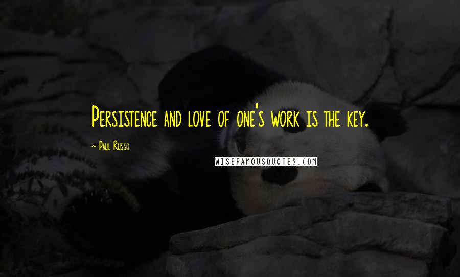 Paul Russo quotes: Persistence and love of one's work is the key.