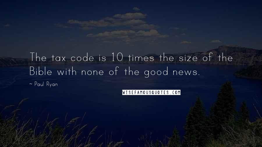 Paul Ryan quotes: The tax code is 10 times the size of the Bible with none of the good news.