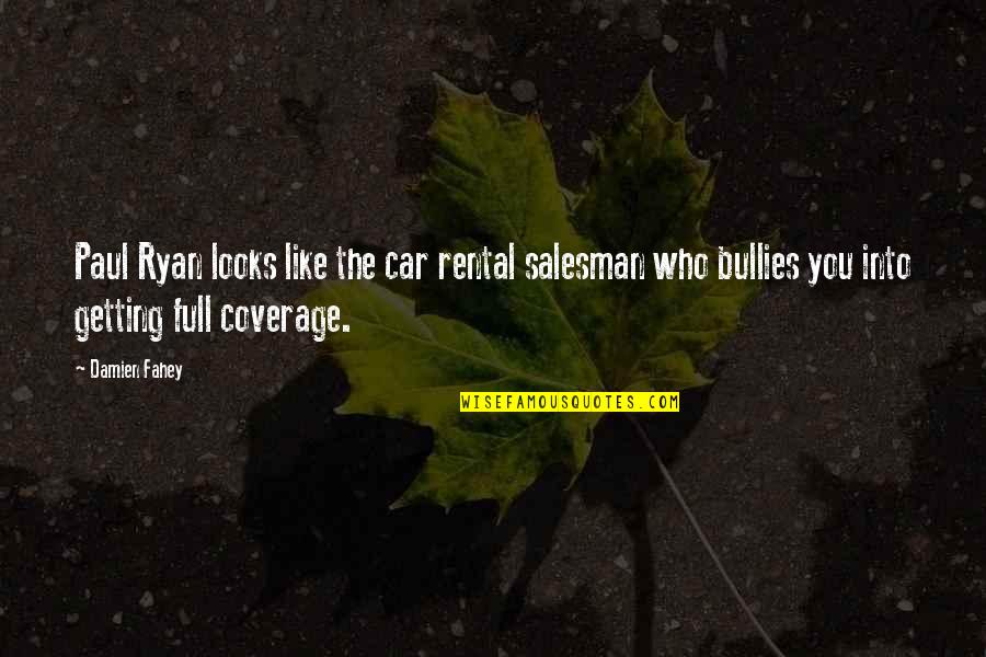Paul Ryan Quotes By Damien Fahey: Paul Ryan looks like the car rental salesman Paul Ryan Quotes By Damien Fahey: Paul Ryan looks like the car rental salesman