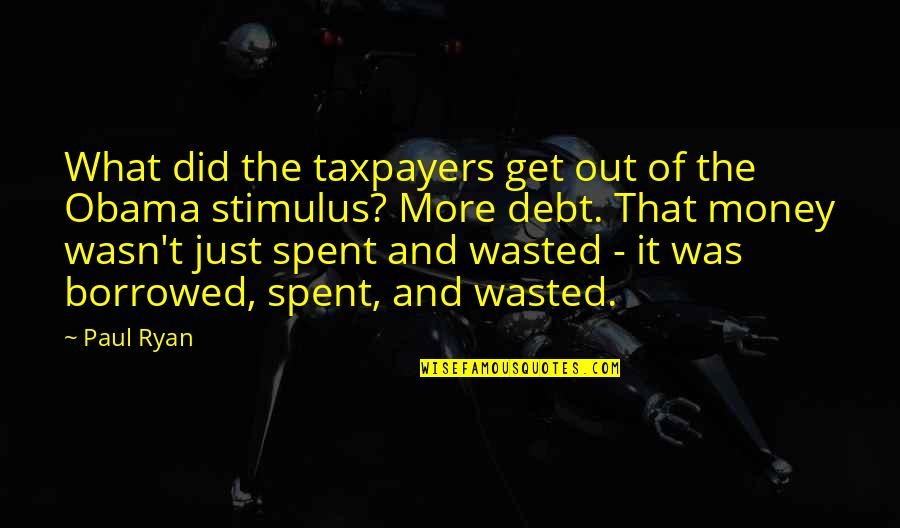 Paul Ryan Quotes By Paul Ryan: What did the taxpayers get out of the Paul Ryan Quotes By Paul Ryan: What did the taxpayers get out of the