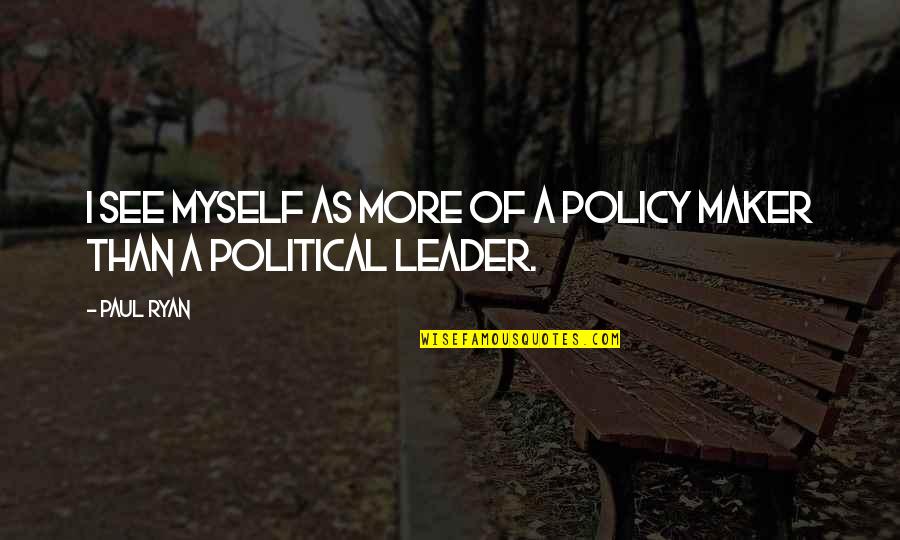 Paul Ryan Quotes By Paul Ryan: I see myself as more of a policy