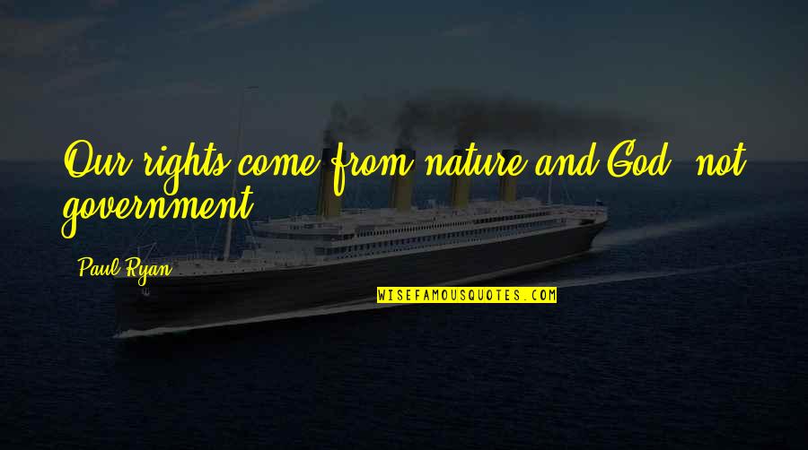 Paul Ryan Quotes By Paul Ryan: Our rights come from nature and God, not