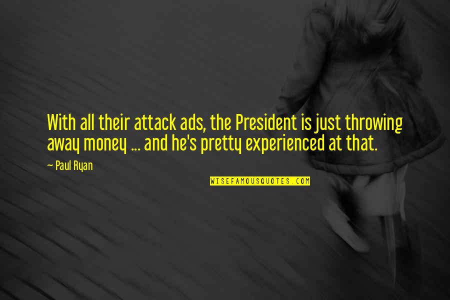 Paul Ryan Quotes By Paul Ryan: With all their attack ads, the President is Paul Ryan Quotes By Paul Ryan: With all their attack ads, the President is