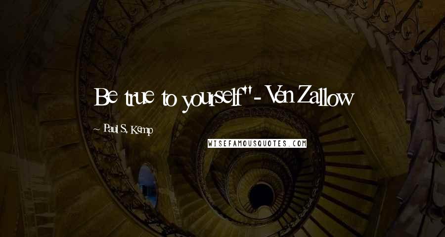 Paul S. Kemp quotes: Be true to yourself"- Ven Zallow
