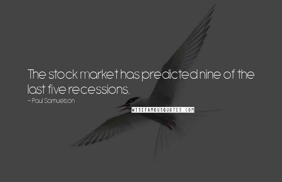 Paul Samuelson quotes: The stock market has predicted nine of the last five recessions.