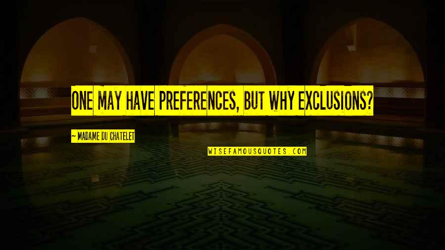Paul Sandip Quotes By Madame Du Chatelet: One may have preferences, but why exclusions? Paul Sandip Quotes By Madame Du Chatelet: One may have preferences, but why exclusions?