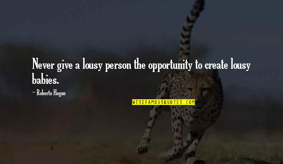 Paul Sartre Hangi Quotes By Roberto Hogue: Never give a lousy person the opportunity to