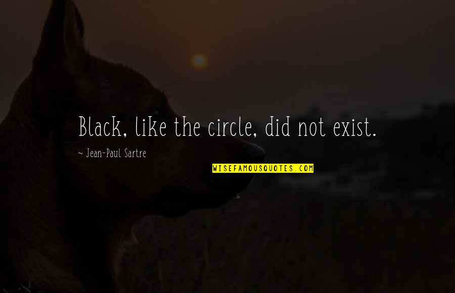 Paul Sartre Quotes By Jean-Paul Sartre: Black, like the circle, did not exist.