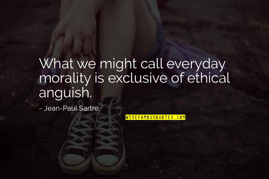 Paul Sartre Quotes By Jean-Paul Sartre: What we might call everyday morality is exclusive