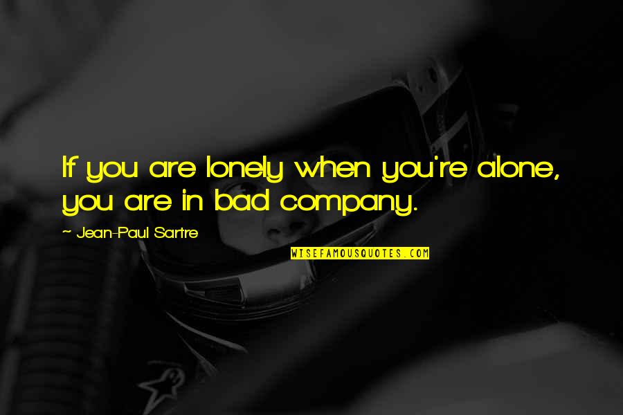 Paul Sartre Quotes By Jean-Paul Sartre: If you are lonely when you're alone, you