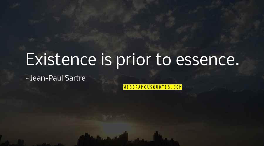 Paul Sartre Quotes By Jean-Paul Sartre: Existence is prior to essence.