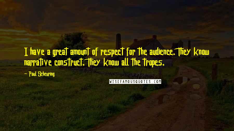 Paul Scheuring quotes: I have a great amount of respect for the audience. They know narrative construct. They know all the tropes.