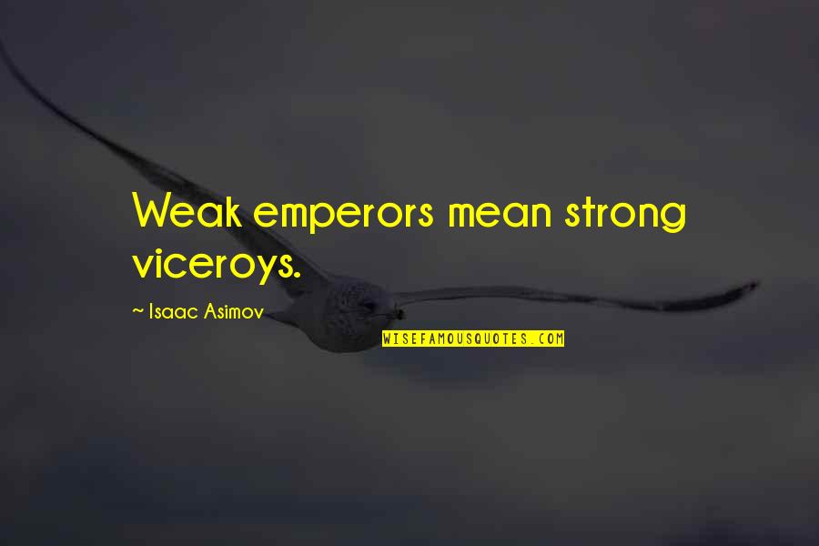 Paul Scholes Tributes Quotes By Isaac Asimov: Weak emperors mean strong viceroys. Paul Scholes Tributes Quotes By Isaac Asimov: Weak emperors mean strong viceroys.