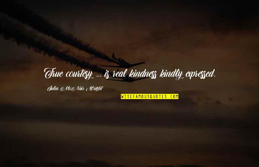 Paul Seawright Quotes By Julia McNair Wright: True courtesy ... is real kindness kindly expressed.