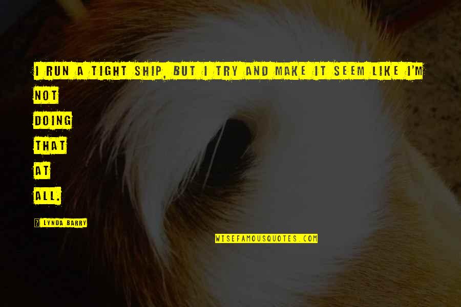 Paul Sills Quotes By Lynda Barry: I run a tight ship, but I try