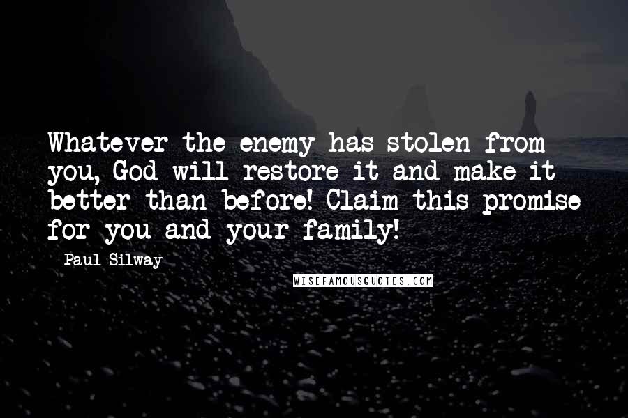 Paul Silway quotes: Whatever the enemy has stolen from you, God will restore it and make it better than before! Claim this promise for you and your family!