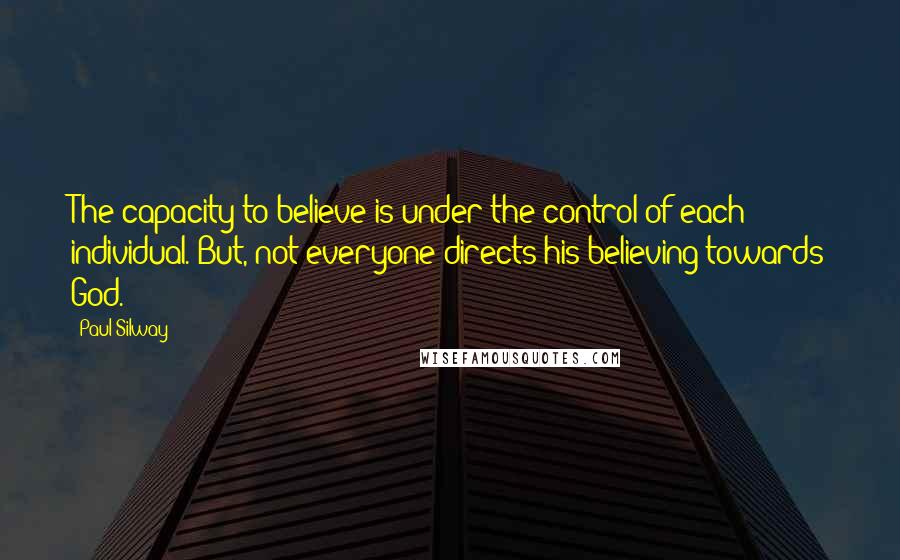 Paul Silway quotes: The capacity to believe is under the control of each individual. But, not everyone directs his believing towards God.