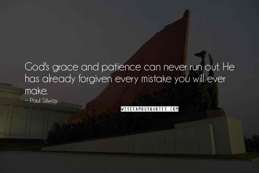 Paul Silway quotes: God's grace and patience can never run out. He has already forgiven every mistake you will ever make.