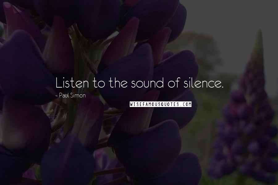 Paul Simon quotes: Listen to the sound of silence.