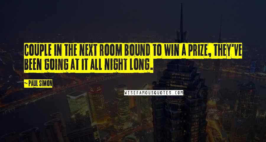 Paul Simon quotes: Couple in the next room bound to win a prize, they've been going at it all night long.