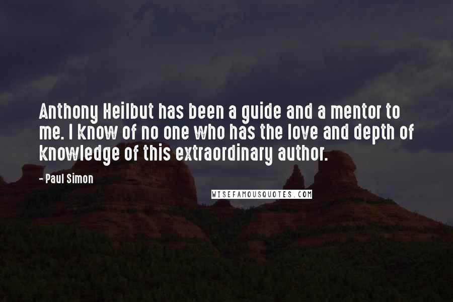 Paul Simon quotes: Anthony Heilbut has been a guide and a mentor to me. I know of no one who has the love and depth of knowledge of this extraordinary author.