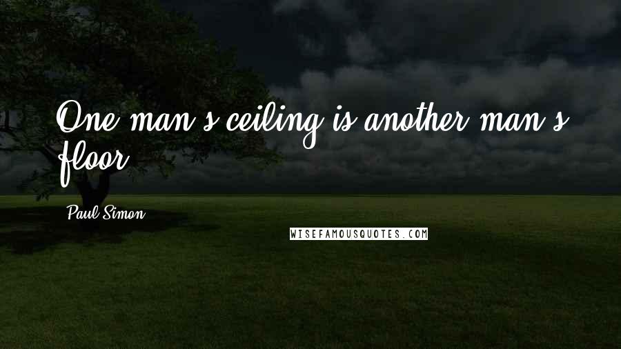 Paul Simon quotes: One man's ceiling is another man's floor.