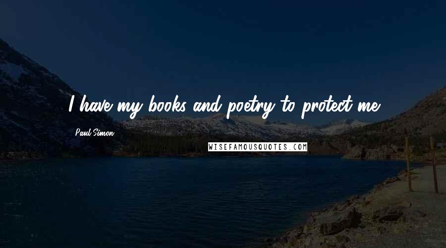 Paul Simon quotes: I have my books and poetry to protect me