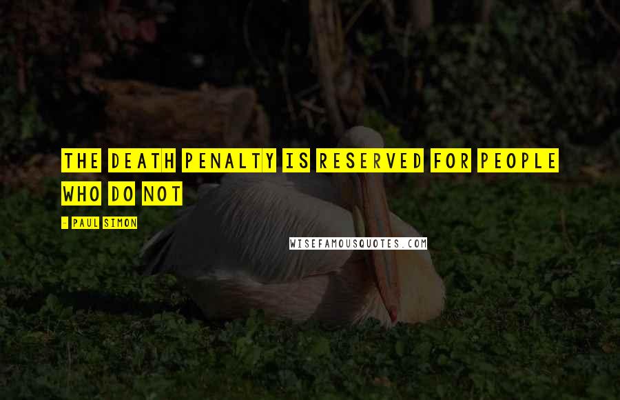 Paul Simon quotes: The death penalty is reserved for people who do not