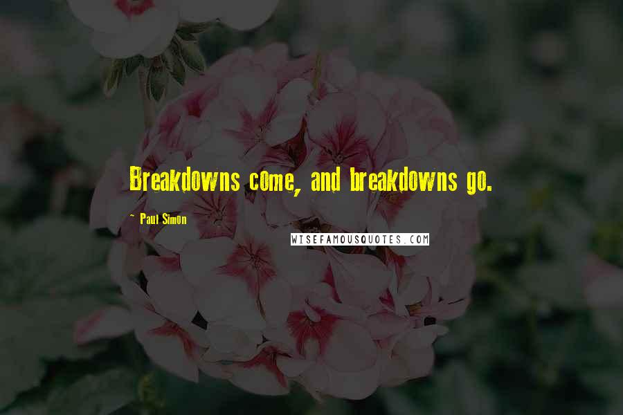 Paul Simon quotes: Breakdowns come, and breakdowns go.