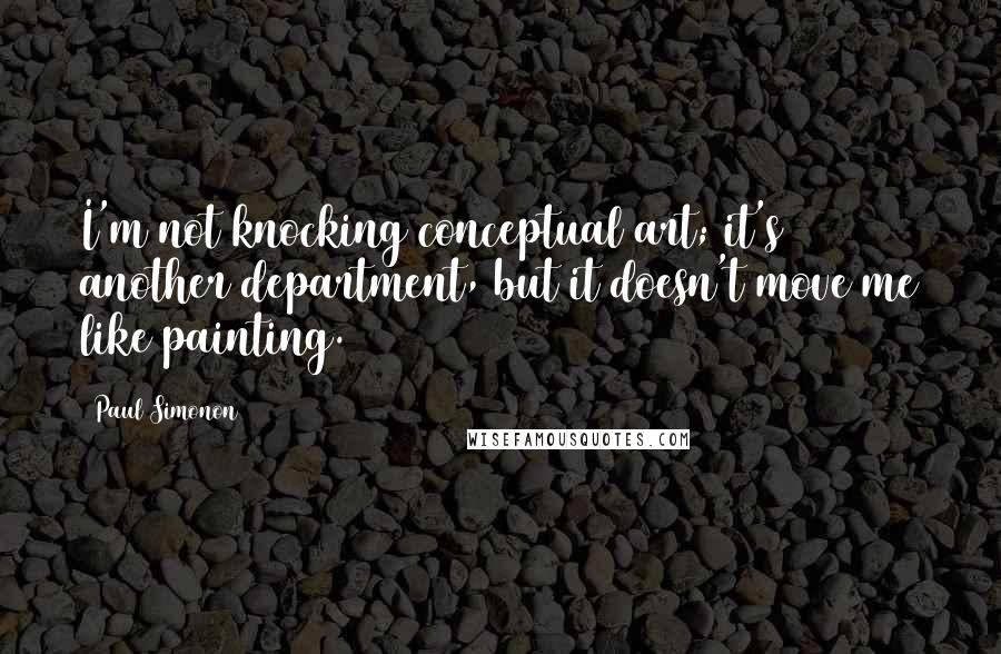 Paul Simonon quotes: I'm not knocking conceptual art; it's another department, but it doesn't move me like painting.