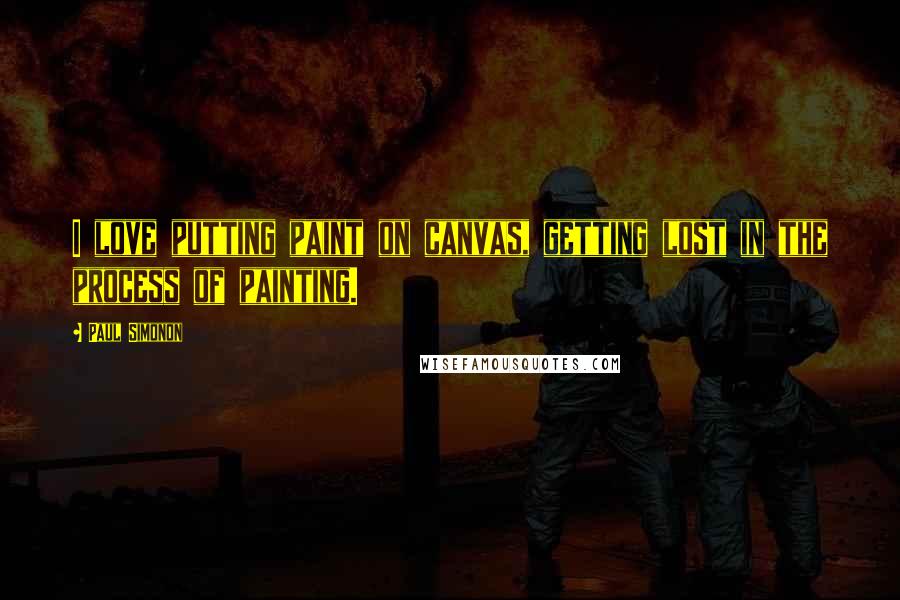 Paul Simonon quotes: I love putting paint on canvas, getting lost in the process of painting.