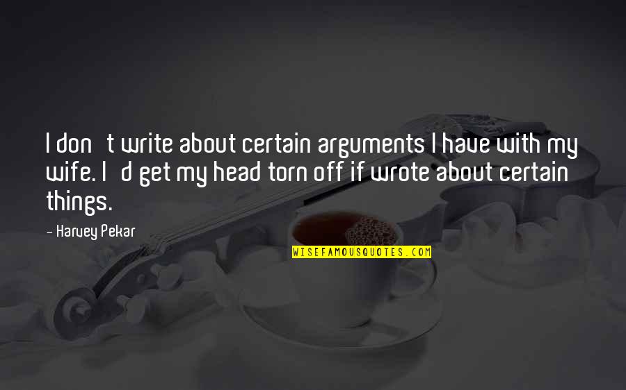 Paul Slane Quotes By Harvey Pekar: I don't write about certain arguments I have