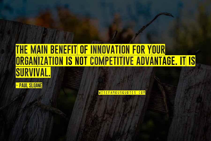 Paul Sloane Quotes By Paul Sloane: The main benefit of innovation for your organization