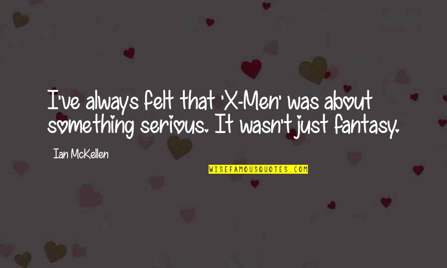 Paul Slovic Quotes By Ian McKellen: I've always felt that 'X-Men' was about something