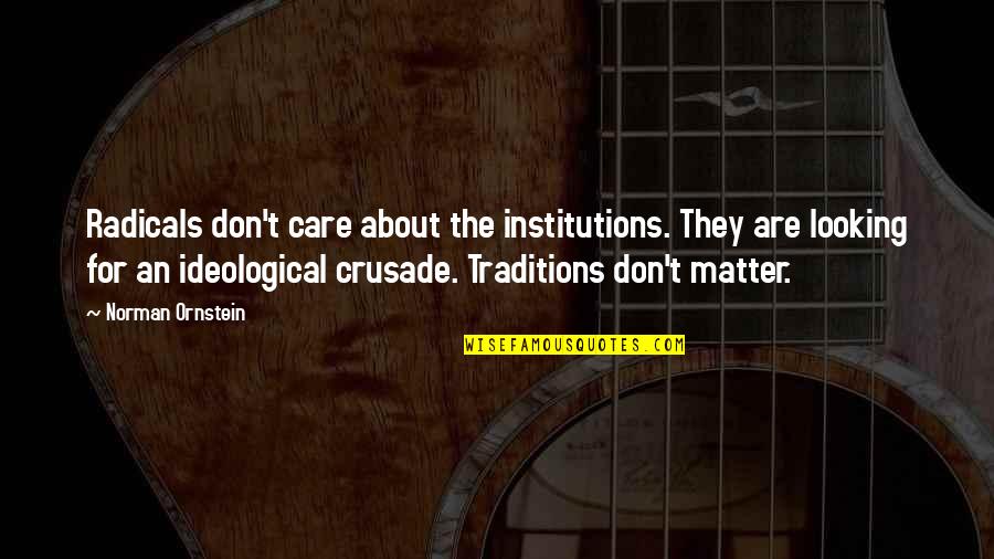 Paul Slovic Quotes By Norman Ornstein: Radicals don't care about the institutions. They are Paul Slovic Quotes By Norman Ornstein: Radicals don't care about the institutions. They are